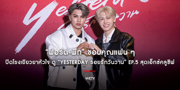 กระแสแรงเกินต้าน! “ฟอร์ด-พีท” ขอบคุณแฟน ๆ กับเสียงตอบรับล้นหลาม ปิดโรงเยียวยาหัวใจ ดู “Yesterday รอยรักวันวาน” EP.5 สุดเอ็กซ์คลูซีฟ 